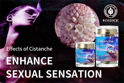 Effects of Cistanche Enhance Sexual Sensation Effects of Cistanche Enhance Sexual Sensation